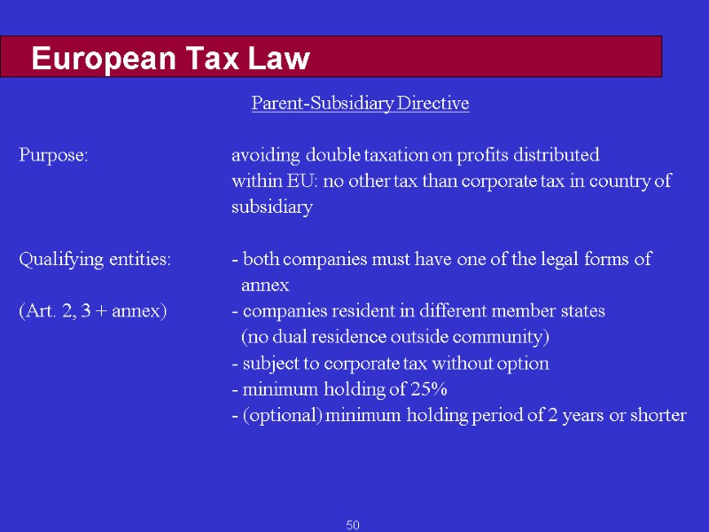 50 European Tax Law Parent-Subsidiary Directive  Purpose:   avoiding double taxation on